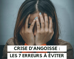 Crise d’angoisse : 7 erreurs à éviter