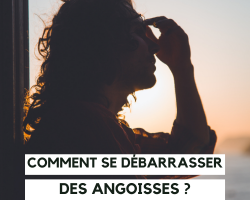 Comment se débarrasser des angoisses ?